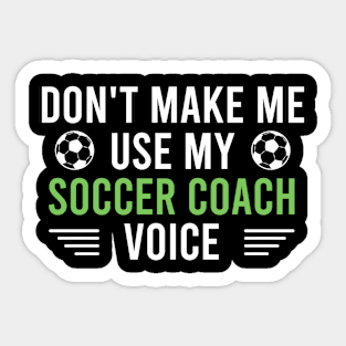 Don't Make Me Use My Soccer Coach Voice, Funny Gift For Soccer Coach Sticker